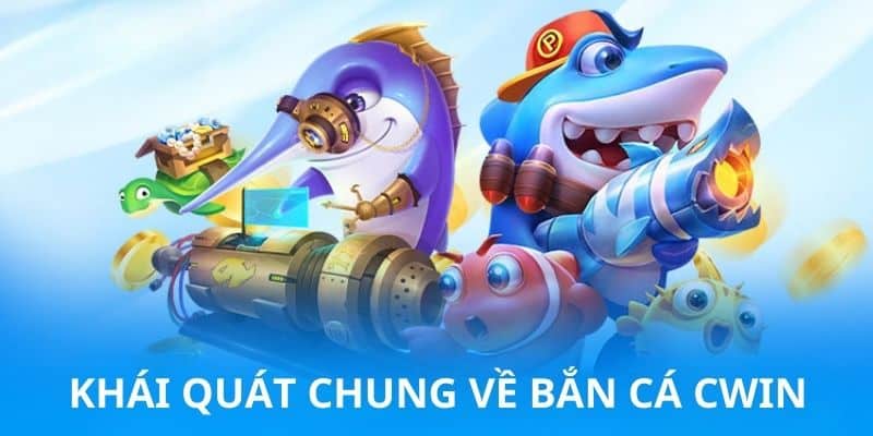 Bắn cá Cwin - Trải nghiệm săn bắn tuyệt đỉnh và thưởng khủng