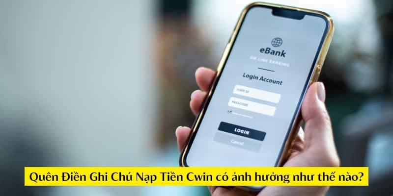 Quên Điền Ghi Chú Nạp Tiền Cwin Và Hướng Giải Quyết